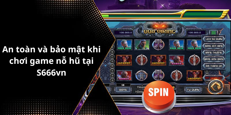 An toàn và bảo mật khi chơi game nỗ hũ tại S666vn