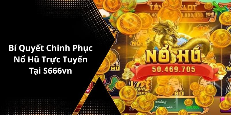 Bí Quyết Chinh Phục Nổ Hũ Trực Tuyến Tại S666vn