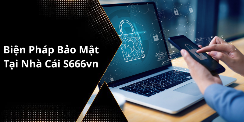 Biện Pháp Bảo Mật Tại Nhà Cái S666vn