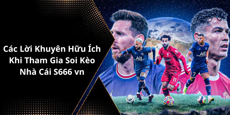 Các Lời Khuyên Hữu Ích Khi Tham Gia Soi Kèo Nhà Cái S666 vn