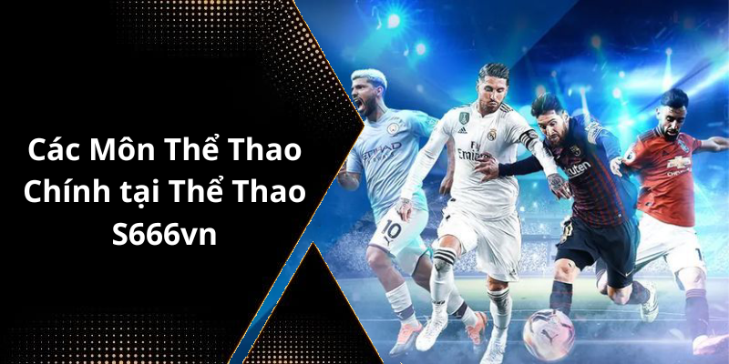 Các Môn Thể Thao Chính tại Thể Thao S666vn