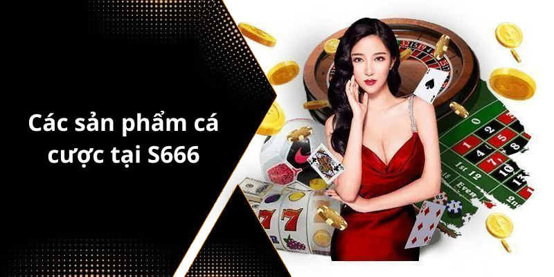 Các sản phẩm cá cược tại S666