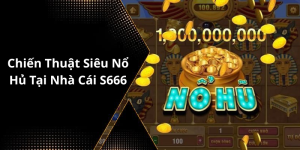 Chiến Thuật Siêu Nổ Hủ Tại Nhà Cái S666