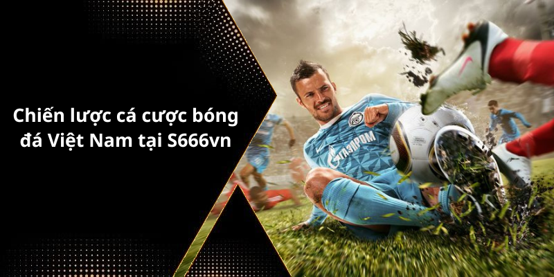 Chiến lược cá cược bóng đá Việt Nam tại S666vn