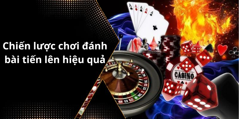 Chiến lược chơi đánh bài tiến lên hiệu quả