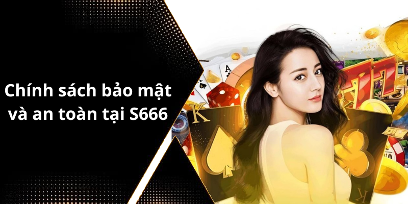 Chính sách bảo mật và an toàn tại S666