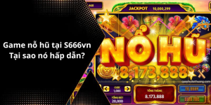 Game nỗ hũ tại S666vn Tại sao nó hấp dẫn