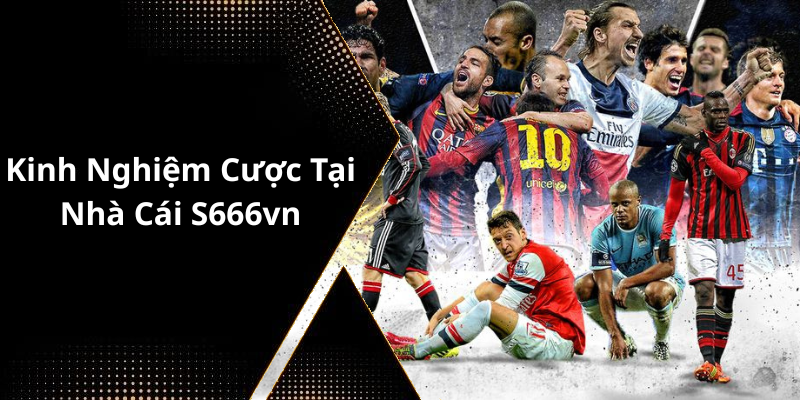 Kinh Nghiệm Cược Tại Nhà Cái S666vn