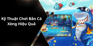 Kỹ Thuật Chơi Bắn Cá Xèng Hiệu Quả