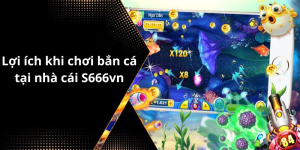Lợi ích khi chơi bắn cá tại nhà cái S666vn