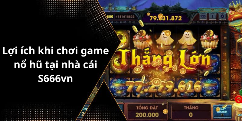 Lợi ích khi chơi game nổ hũ tại nhà cái S666vn
