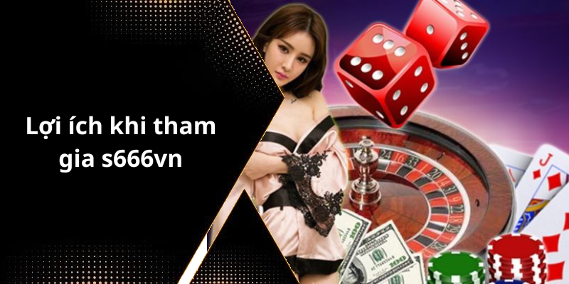 Lợi ích khi tham gia s666vn