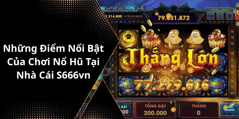 Những Điểm Nổi Bật Của Chơi Nổ Hũ Tại Nhà Cái S666vn