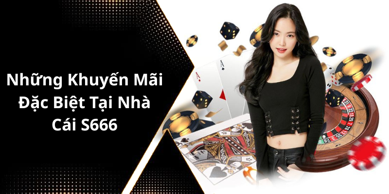 Những Khuyến Mãi Đặc Biệt Tại Nhà Cái S666