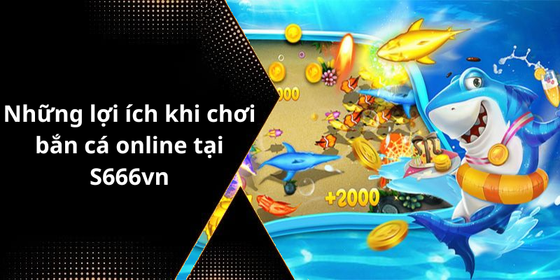 Những lợi ích khi chơi bắn cá online tại S666vn
