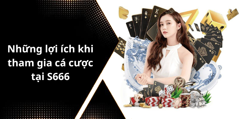 Những lợi ích khi tham gia cá cược tại S666