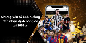 Những yếu tố ảnh hưởng đến nhận định bóng đá tại S666vn