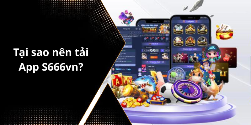Tại sao nên tải App S666vn