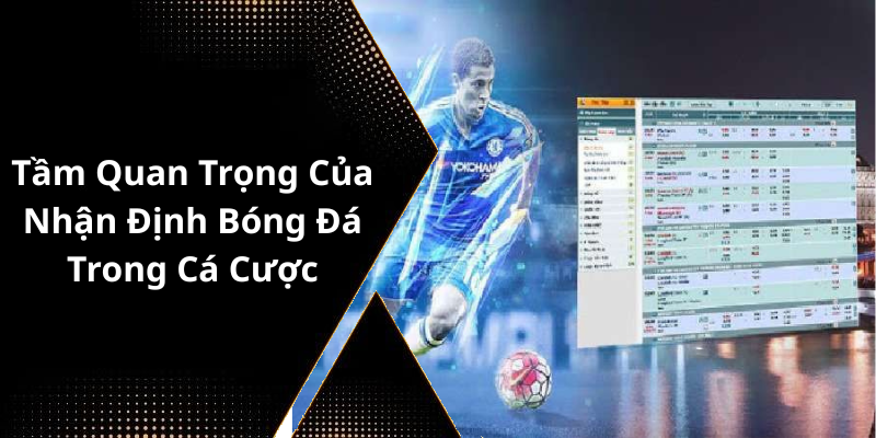Tầm Quan Trọng Của Nhận Định Bóng Đá Trong Cá Cược
