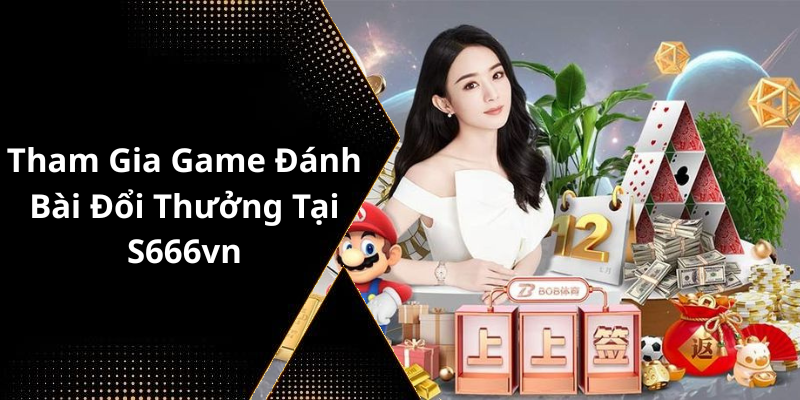 Tham Gia Game Đánh Bài Đổi Thưởng Tại S666vn