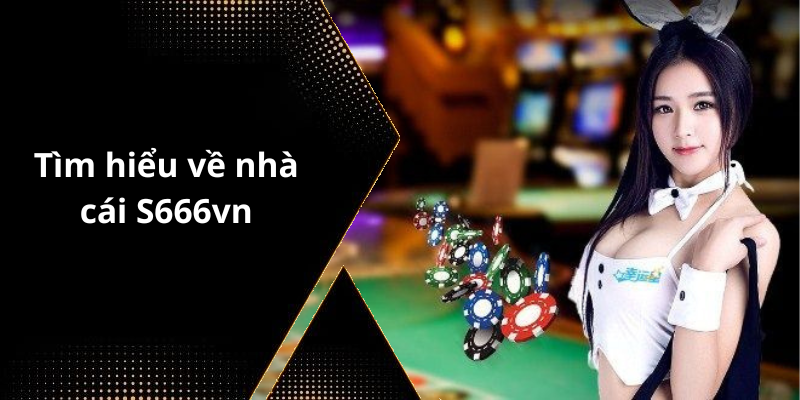 Tìm hiểu về nhà cái S666vn