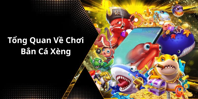 Tổng Quan Về Chơi Bắn Cá Xèng