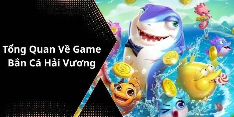 Tổng Quan Về Game Bắn Cá Hải Vương