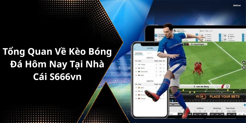 Tổng Quan Về Kèo Bóng Đá Hôm Nay Tại Nhà Cái S666vn