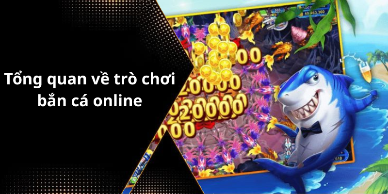 Tổng quan về trò chơi bắn cá online