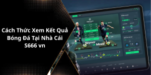 Cách Thức Xem Kết Quả Bóng Đá Tại Nhà Cái S666 vn