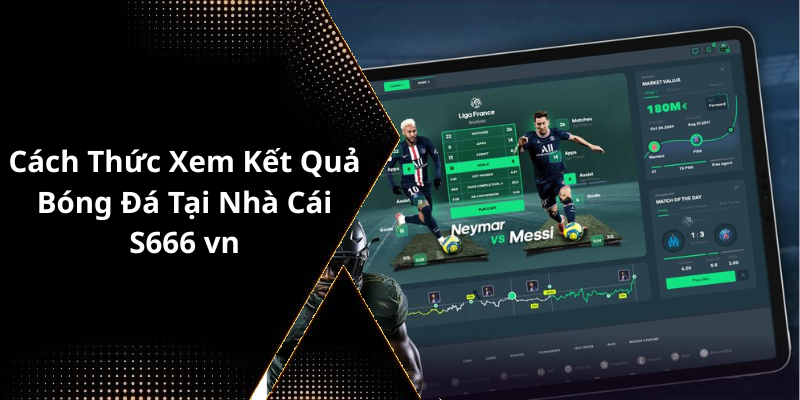 Cách Thức Xem Kết Quả Bóng Đá Tại Nhà Cái S666 vn