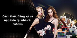 Cách thức đăng ký và nạp tiền tại nhà cái S666vn