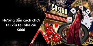Hướng dẫn cách chơi tài xỉu tại nhà cái S666