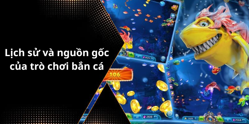 Lịch sử và nguồn gốc của trò chơi bắn cá