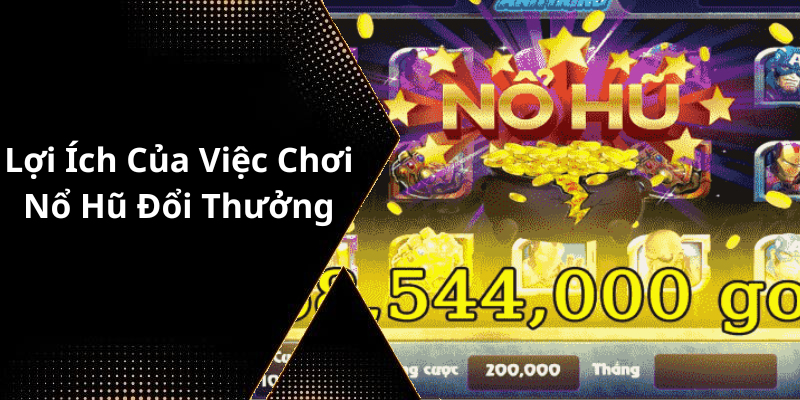 Lợi Ích Của Việc Chơi Nổ Hũ Đổi Thưởng