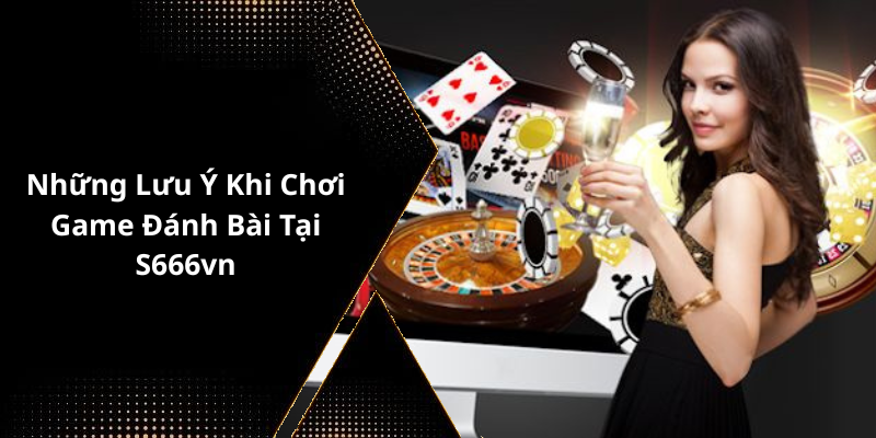 Những Lưu Ý Khi Chơi Game Đánh Bài Tại S666vn