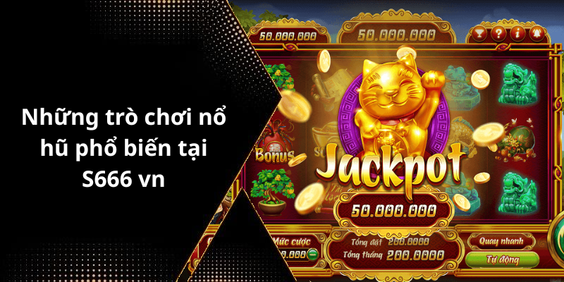 Những trò chơi nổ hũ phổ biến tại S666 vn