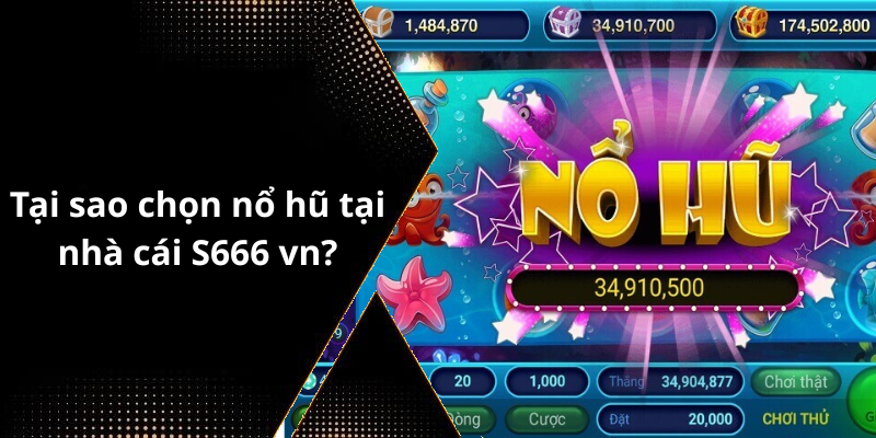 Tại sao chọn nổ hũ tại nhà cái S666 vn
