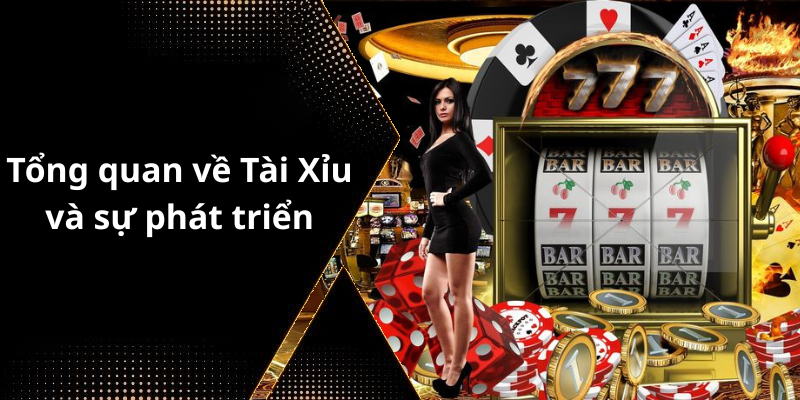 Tổng quan về Tài Xỉu và sự phát triển của nó