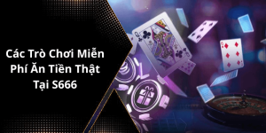 Các Trò Chơi Miễn Phí Ăn Tiền Thật Tại S666