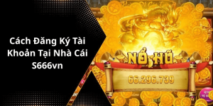Cách Đăng Ký Tài Khoản Tại Nhà Cái S666vn