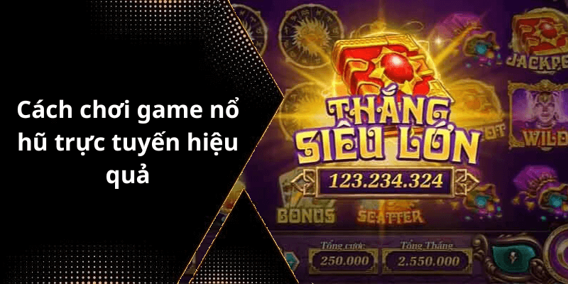 Cách chơi game nổ hũ trực tuyến hiệu quả