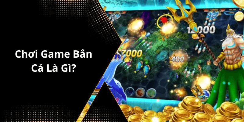 Chơi Game Bắn Cá Là Gì