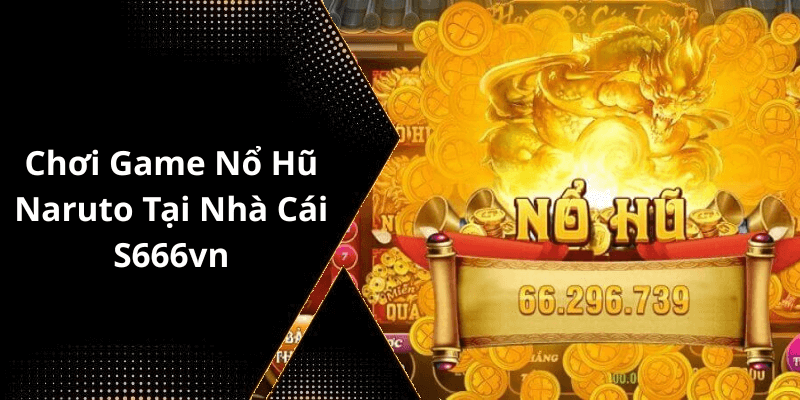 Chơi Game Nổ Hũ Naruto Tại Nhà Cái S666vn