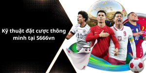 Kỹ thuật đặt cược thông minh tại S666vn