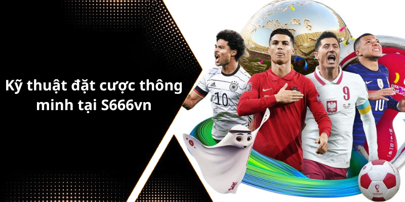 Kỹ thuật đặt cược thông minh tại S666vn