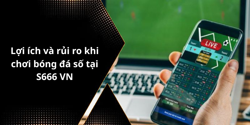 Lợi ích và rủi ro khi chơi bóng đá số tại S666 VN