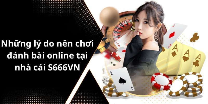 Những lý do nên chơi đánh bài online tại nhà cái S666VN