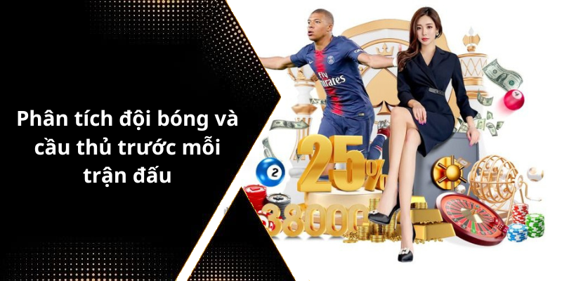 Phân tích đội bóng và cầu thủ trước mỗi trận đấu