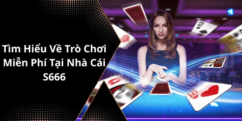 Tìm Hiểu Về Trò Chơi Miễn Phí Tại Nhà Cái S666